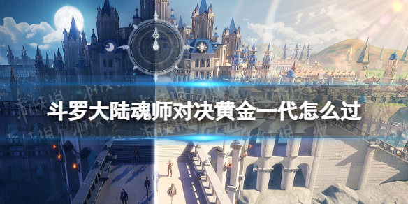 《斗罗大陆魂师对决》黄金一代主线关卡攻略 黄金一代阵容搭配