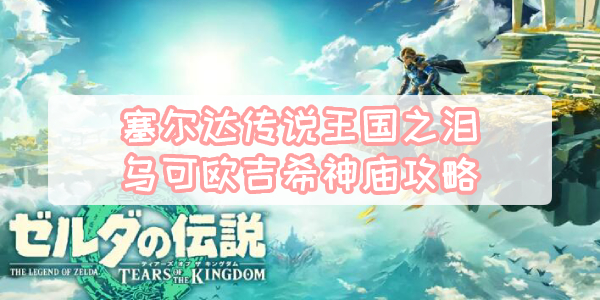 塞尔达传说王国之泪乌可欧吉希神庙攻略