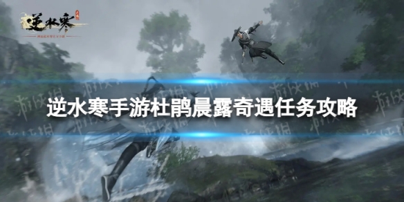 《逆水寒手游》杜鹃晨露奇遇怎么做 杜鹃晨露奇遇任务攻略