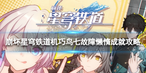 《崩坏星穹铁道》机巧鸟七故障懒惰怎么解锁 机巧鸟七故障懒惰成就攻略