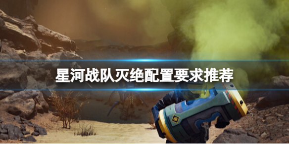 《星河战队灭绝》配置要求推荐 配置要求高吗？