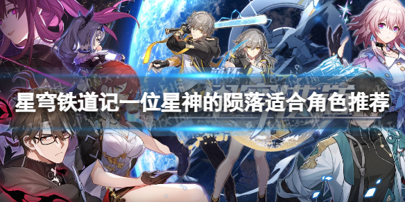 《崩坏星穹铁道》记一位星神的陨落给谁好？ 记一位星神的陨落适合角色推荐