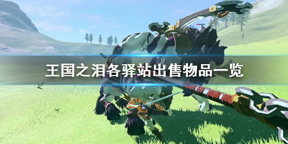 《塞尔达传说王国之泪》各驿站出售物品一览  出售哪些物品？