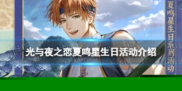 《光与夜之恋》夏鸣星生日活动介绍 夏鸣星云雾失洲系列活动一览