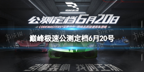 《巅峰极速》公测定档6月20号 公测时间确定