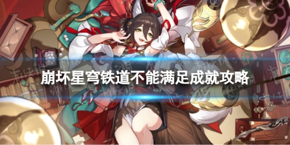 《崩坏星穹铁道》不能满足怎么解锁 不能满足成就攻略