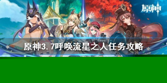 《原神》3.7呼唤流星之人任务攻略 呼唤流星之人任务怎么通关？