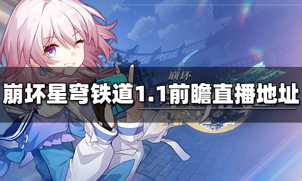崩坏星穹铁道前瞻直播在哪里看 1.1前瞻直播观看方法