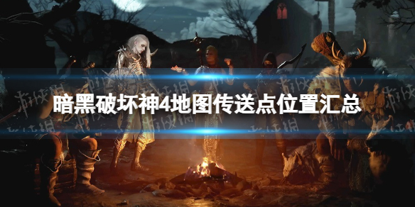 《暗黑破坏神4》地图传送点位置汇总 全地图传送点一览