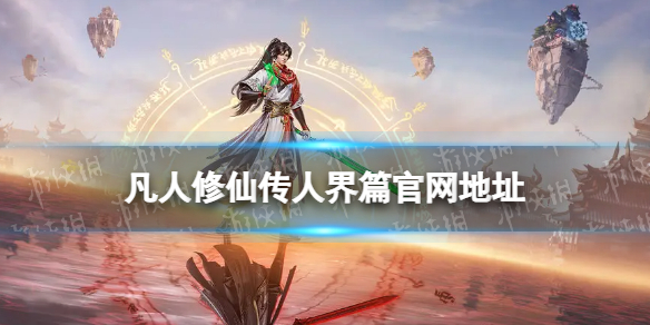 《凡人修仙传人界篇》官网地址 官网是什么
