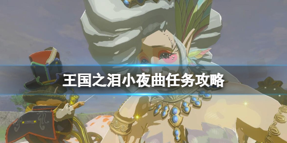 《塞尔达传说王国之泪》献给大妖精的小夜曲怎么触发？小夜曲任务攻略