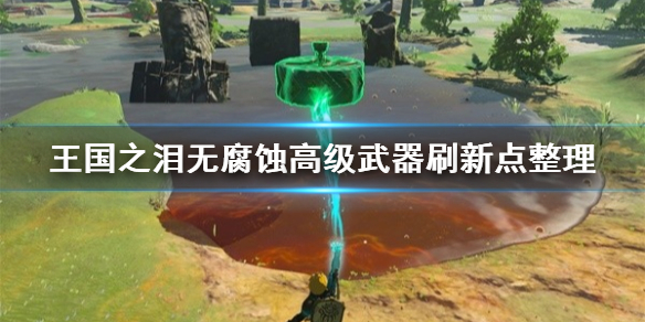 《塞尔达传说王国之泪》无腐蚀高级武器刷新点整理  刷新点在哪？