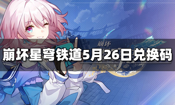 崩坏星穹铁道5月26日前瞻直播兑换码 1.1前瞻直播兑换码分享