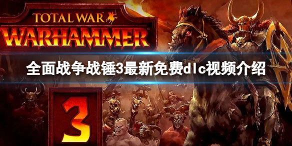 《全面战争战锤3》最新免费dlc有什么内容？最新免费dlc视频介绍