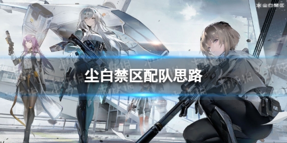 《尘白禁区》怎么配队 配队思路