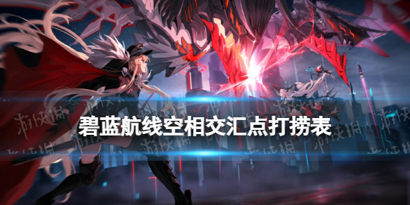 《碧蓝航线》空相交汇点打捞表 六周年活动空相交汇点掉落一览