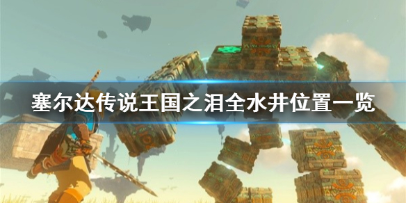 《塞尔达传说王国之泪》全水井位置一览     水井在哪?