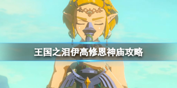 《塞尔达传说王国之泪》伊高修恩神庙怎么过？伊高修恩神庙攻略