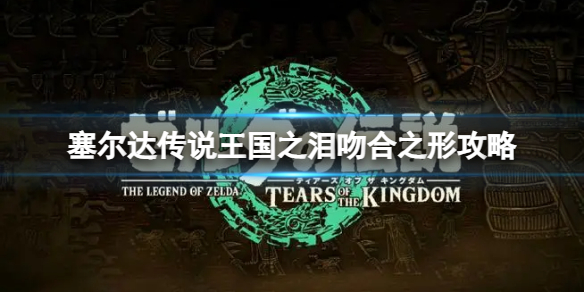 《塞尔达传说王国之泪》吻合之形怎么解？吻合之形攻略