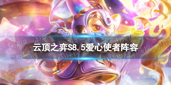 《云顶之弈手游》S8.5爱心使者阵容 爱心璐璐阵容怎么玩