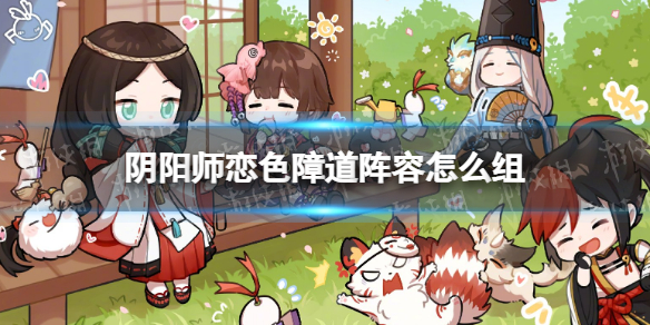 《阴阳师》恋色障道阵容怎么组 恋色障道中配挂机阵容推荐