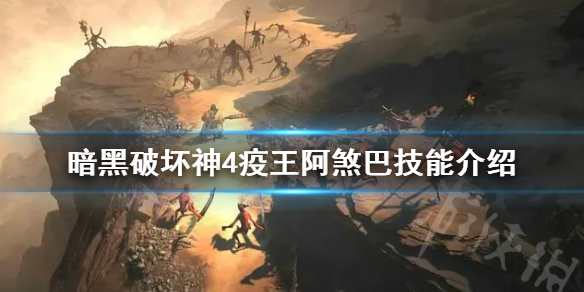 《暗黑破坏神4》疫王阿煞巴技能介绍      疫王阿煞巴有哪些技能？