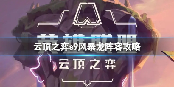 《云顶之弈》s9风暴龙阵容怎么搭配？s9风暴龙阵容攻略