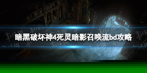 《暗黑破坏神4》死灵暗影召唤流bd攻略 死灵暗影召唤流bd怎么搭配？