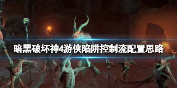 《暗黑破坏神4》游侠陷阱控制流怎么玩-游侠陷阱控制流配置思路