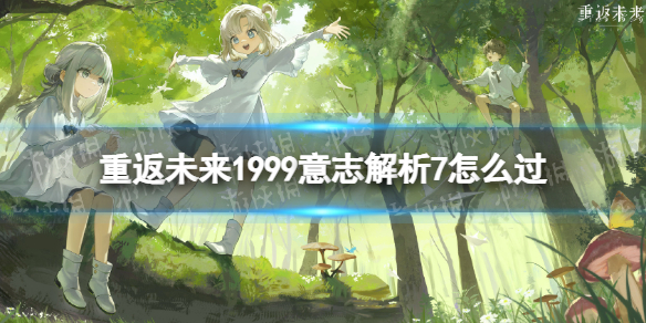 《重返未来1999》意志解析7怎么过 意志解析7低配通关攻略