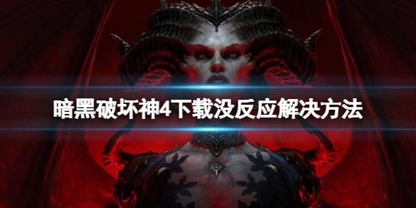 《暗黑破坏神4》下载按钮没反应怎么办？下载没反应解决方法
