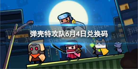 《弹壳特攻队》6月4日兑换码 2023年6月4日礼包兑换码