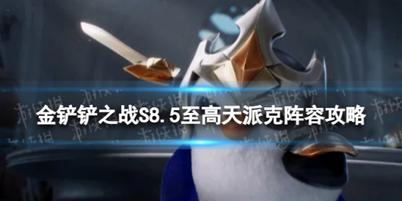 《金铲铲之战》至高天派克怎么玩 S8.5至高天派克阵容攻略