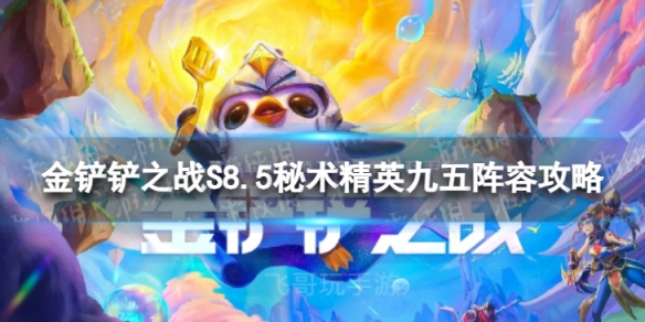 《金铲铲之战》秘术精英九五怎么玩 S8.5秘术精英九五阵容攻略