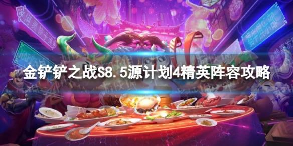 《金铲铲之战》源计划4精英怎么玩 S8.5源计划4精英阵容攻略