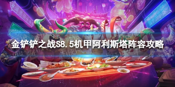 《金铲铲之战》机甲阿利斯塔怎么玩 S8.5机甲阿利斯塔阵容攻略