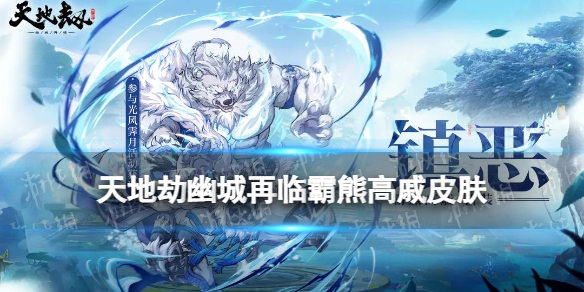 《天地劫》霸熊高戚皮肤怎么样 镇恶皮肤展示