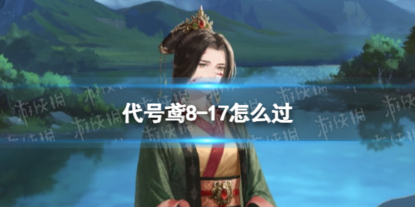 《代号鸢》8-17怎么过 主线8-17通关攻略