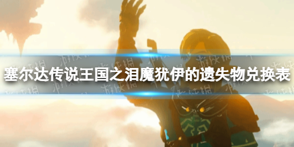 《塞尔达传说王国之泪》魔犹伊的遗失物兑换表 魔犹伊的遗失物兑换物品有哪些？