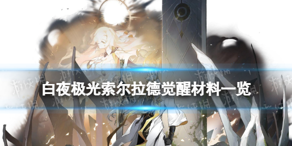 《白夜极光》索尔拉德觉醒材料一览 索尔拉德觉醒要什么材料