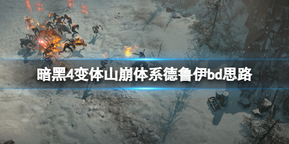 《暗黑破坏神4》变体山崩体系德鲁伊怎么玩？变体山崩体系德鲁伊bd思路