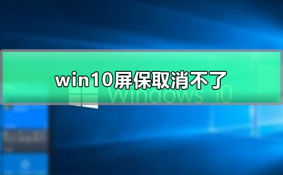 win10屏保取消教程 win10取消屏保设置方法