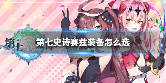 《第七史诗》赛兹装备怎么选 赛兹装备推荐