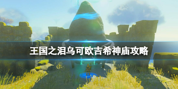 《塞尔达传说王国之泪》乌可欧吉希神庙怎么去？乌可欧吉希神庙攻略
