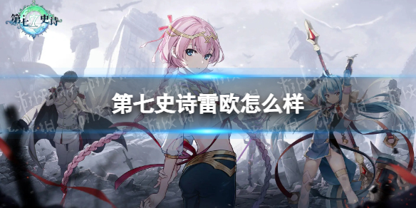 《第七史诗》雷欧怎么样 雷欧分析