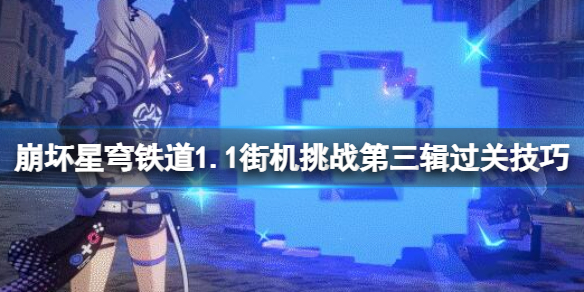 《崩坏星穹铁道》1.1街机挑战第三辑过关技巧 1.1街机挑战第三辑怎么过