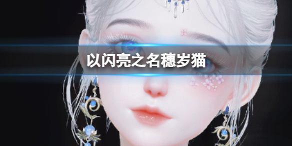 《以闪亮之名》穗岁猫 穗岁猫官方捏脸数据id