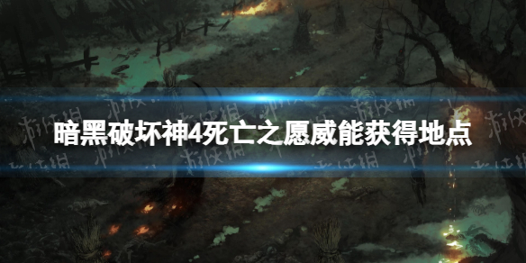 《暗黑破坏神4》死亡之愿威能怎么获得？ 死亡之愿威能获得地点