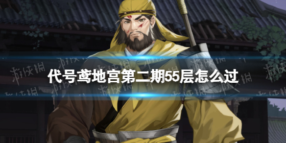 《代号鸢》地宫第二期55层怎么过 第二期地宫55层通关攻略