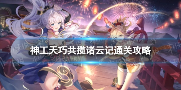 《原神》共揽诸云记怎么过 神工天巧共揽诸云记通关攻略